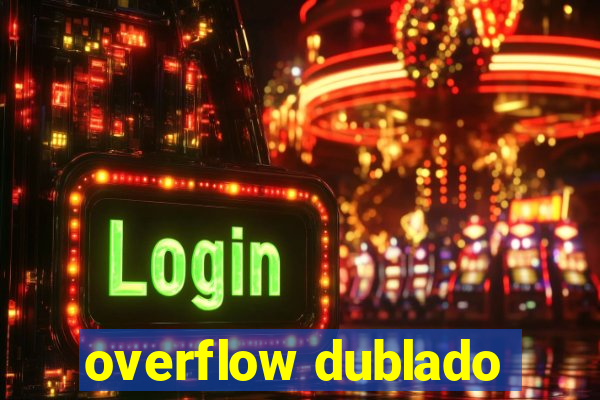 overflow dublado